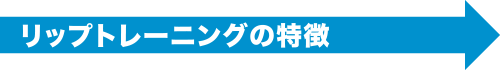 リップトレーニングの特徴